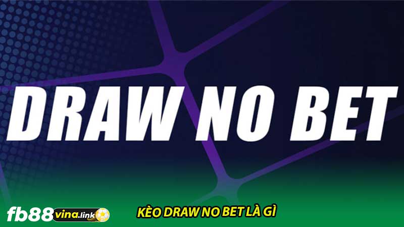 Kèo Draw No Bet là gì Tìm hiểu ngay để có chiến thắng kèo