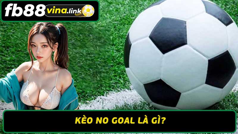 Kèo No Goal Là Gì - Hướng Dẫn Cách Cược hiệu Quả